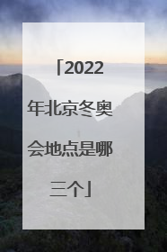 「2022年北京冬奥会地点是哪三个」2022年北京冬奥会直播回放