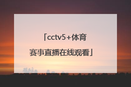 「cctv5+体育赛事直播在线观看」cctv5赛事直播在线观看央视网